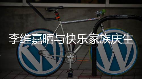大家族庆照 祝福感谢嘉晒生合与快李维乐家